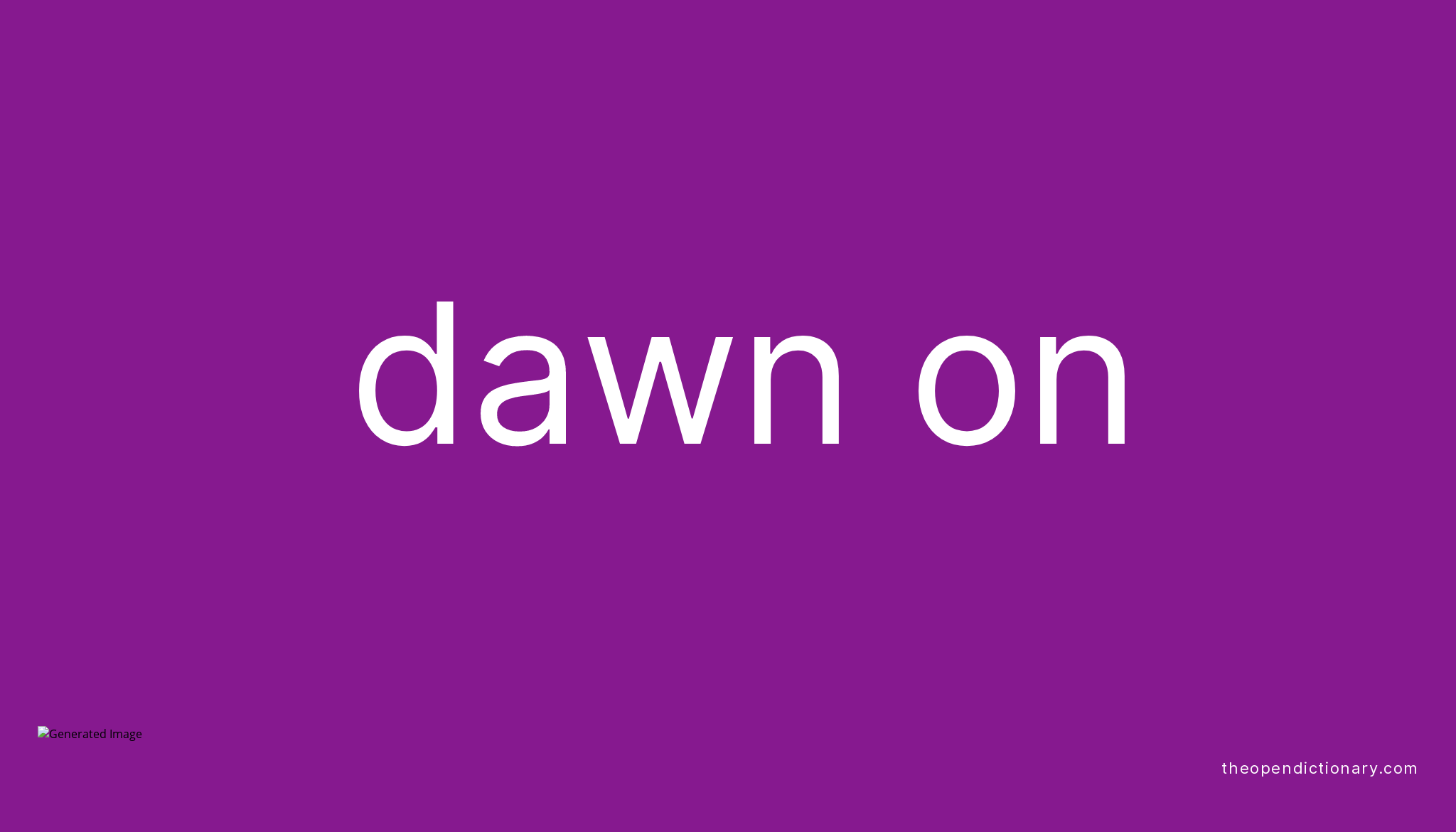 DAWN ON Phrasal Verb DAWN ON Definition, Meaning and Example